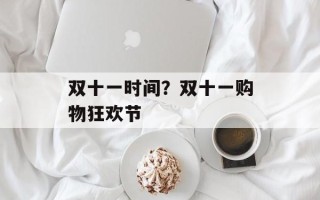 双十一时间？双十一购物狂欢节