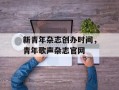 新青年杂志创办时间，青年歌声杂志官网