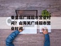 秦皇岛广缘超市营业时间？山海关广缘超市营业时间