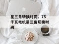 星三角转换时间，75千瓦电机星三角切换时间