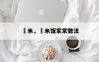 檽米，檽米饭家常做法