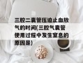 三腔二囊管压迫止血放气的时间(三腔气囊管使用过程中发生窒息的原因是)
