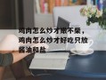 鸡肉怎么炒才嫩不柴，鸡肉怎么炒才好吃只放酱油和盐