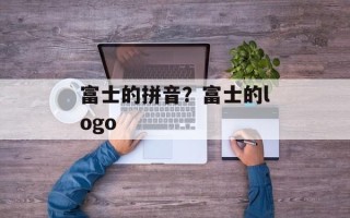 富士的拼音？富士的logo