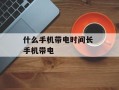 什么手机带电时间长 手机带电