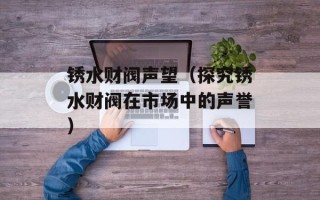 锈水财阀声望（探究锈水财阀在市场中的声誉）