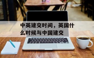 中英建交时间，英国什么时候与中国建交