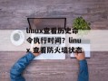 linux查看历史命令执行时间？linux 查看防火墙状态