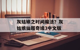 灰姑娘之时间魔法？灰姑娘仙履奇缘3中文版