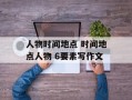 人物时间地点 时间地点人物 6要素写作文
