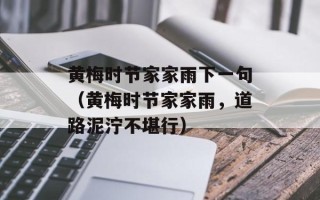 黄梅时节家家雨下一句（黄梅时节家家雨，道路泥泞不堪行）
