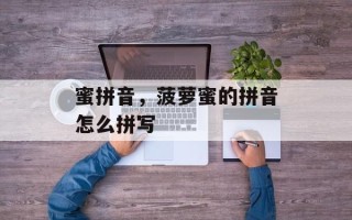 蜜拼音，菠萝蜜的拼音怎么拼写