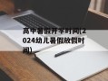 高中暑假开学时间(2024幼儿暑假放假时间)