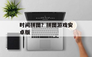 时间拼图？拼图游戏安卓版