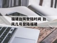 福建台风登陆时间 台风几号登陆福建