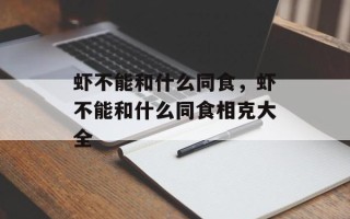 虾不能和什么同食，虾不能和什么同食相克大全