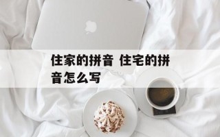 住家的拼音 住宅的拼音怎么写