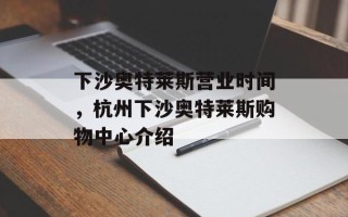 下沙奥特莱斯营业时间，杭州下沙奥特莱斯购物中心介绍