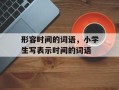 形容时间的词语，小学生写表示时间的词语