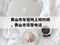 黄山市车管所上班时间，黄山市交警电话