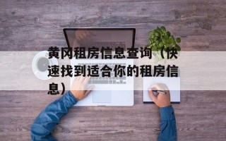 黄冈租房信息查询（快速找到适合你的租房信息）