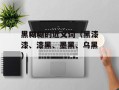 黑糊糊的近义词（黑漆漆、漆黑、墨黑、乌黑）