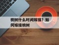 桃树什么时间嫁接？如何嫁接桃树