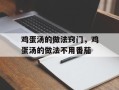 鸡蛋汤的做法窍门，鸡蛋汤的做法不用番茄