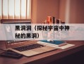 黑洞洞（探秘宇宙中神秘的黑洞）