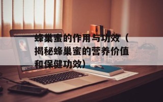 蜂巢蜜的作用与功效（揭秘蜂巢蜜的营养价值和保健功效）