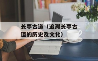 长亭古道（追溯长亭古道的历史及文化）