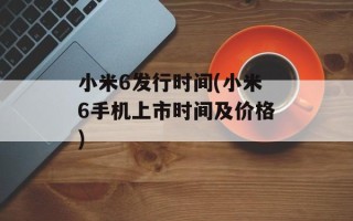 小米6发行时间(小米6手机上市时间及价格)