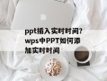 ppt插入实时时间？wps中PPT如何添加实时时间