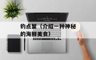 豹点蟹（介绍一种神秘的海鲜美食）