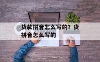 货款拼音怎么写的？货拼音怎么写的