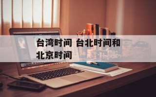 台湾时间 台北时间和北京时间