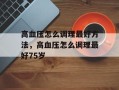 高血压怎么调理最好方法，高血压怎么调理最好75岁