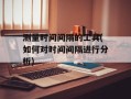 测量时间间隔的工具(如何对时间间隔进行分析)