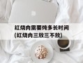 红烧肉需要炖多长时间(红烧肉三放三不放)