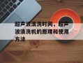 超声波清洗时间，超声波清洗机的原理和使用方法