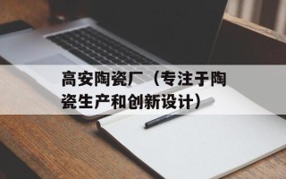 高安陶瓷厂（专注于陶瓷生产和创新设计）