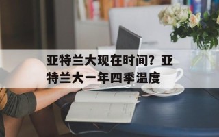 亚特兰大现在时间？亚特兰大一年四季温度