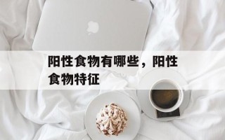 阳性食物有哪些，阳性食物特征