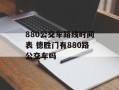 880公交车路线时间表 德胜门有880路公交车吗