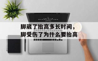 脚崴了抬高多长时间，脚受伤了为什么要抬高