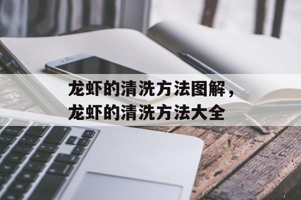 龙虾的清洗方法图解，龙虾的清洗方法大全-第1张图片-