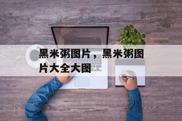 黑米粥图片，黑米粥图片大全大图-第1张图片-