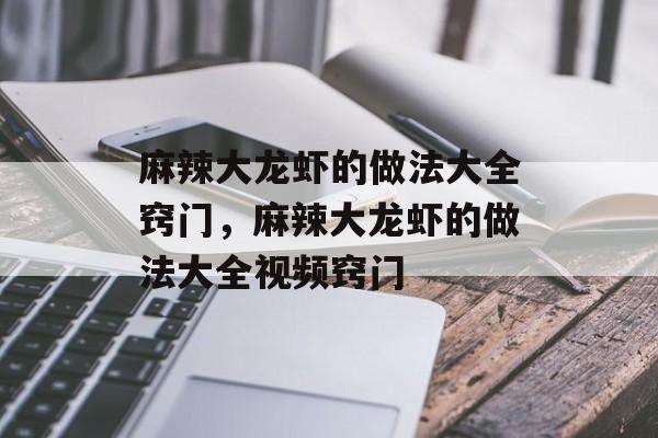 麻辣大龙虾的做法大全窍门，麻辣大龙虾的做法大全视频窍门-第1张图片-