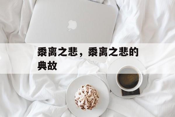 黍离之悲，黍离之悲的典故-第1张图片-