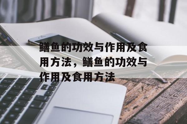 鳝鱼的功效与作用及食用方法，鳝鱼的功效与作用及食用方法-第1张图片-